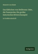 Cover-Bild zum Titel 'Das Käthchen von Heilbronn: Oder, die Feuerprobe; Ein großes historisches Ritterschauspiel' von 'Heinrich von Kleist'