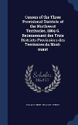 Cover-Bild zum Titel 'Census of the Three Provisional Districts of the Northwest Territories, 1884-5. Recensement des Trois Districts Provisoires des Territoires du Nord-ou' von ''