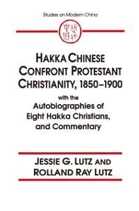 Hakka Chinese Confront Protestant Christianity, 1850-1900 - Jessie Gregory Lutz, Rolland Ray Lutz