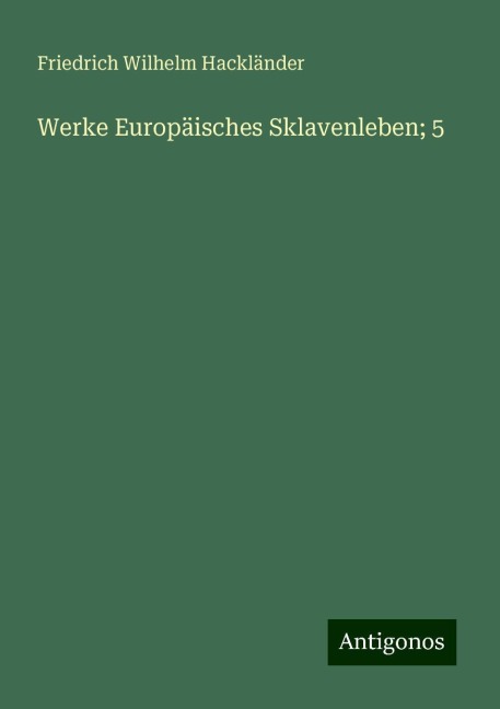 Werke Europäisches Sklavenleben; 5 - Friedrich Wilhelm Hackländer