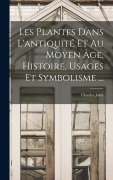 Cover-Bild zum Titel 'Les Plantes Dans L'antiquité Et Au Moyen Âge, Histoire, Usages Et Symbolisme ...' von 'Charles Joret'