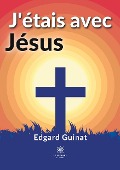 Cover-Bild zum Titel 'J'étais avec Jésus' von 'Edgard Guinat'