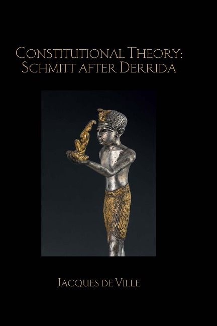 Constitutional Theory: Schmitt after Derrida - Jacques De Ville