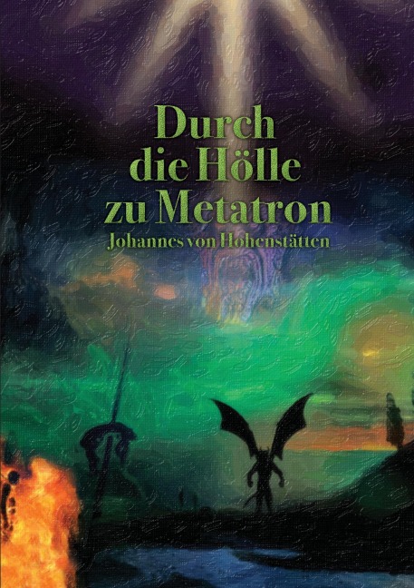 Durch die Hölle zu Metatron - Johannes H. von Hohenstätten