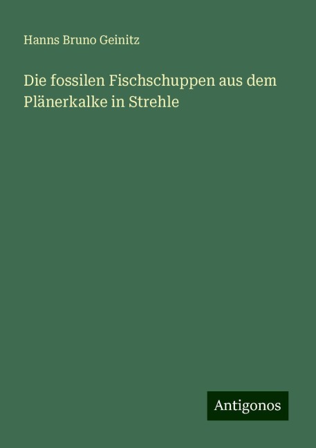 Die fossilen Fischschuppen aus dem Plänerkalke in Strehle - Hanns Bruno Geinitz