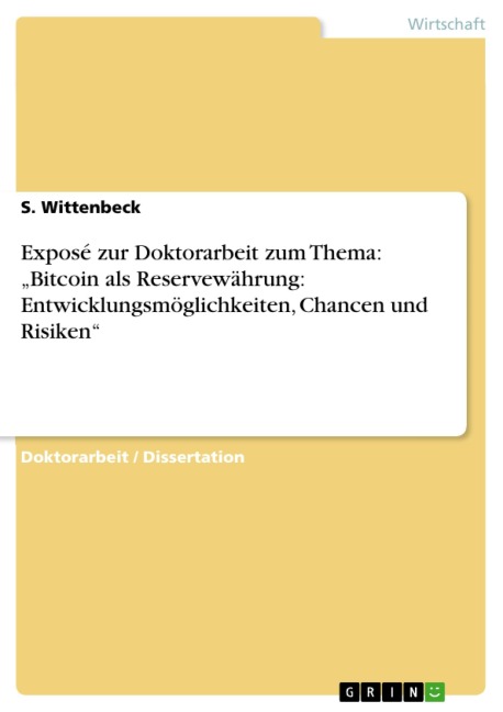 Exposé zur Doktorarbeit zum Thema: "Bitcoin als Reservewährung: Entwicklungsmöglichkeiten, Chancen und Risiken" - S. Wittenbeck