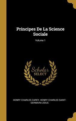 Principes De La Science Sociale; Volume 1 - Henry Charles Carey, Henry Charles Saint-Germain-Leduc