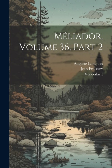 Méliador, Volume 36, part 2 - Auguste Longnon, Jean Froissart, Venceslas I