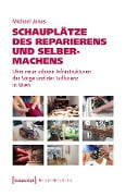 Cover-Bild zum Titel 'Schauplätze des Reparierens und Selbermachens' von 'Michael Jonas'