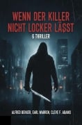 Cover-Bild zum Titel 'Wenn der Killer nicht locker lässt: 6 Thriller' von 'Earl Warren, Cleve F. Adams, Alfred Bekker'