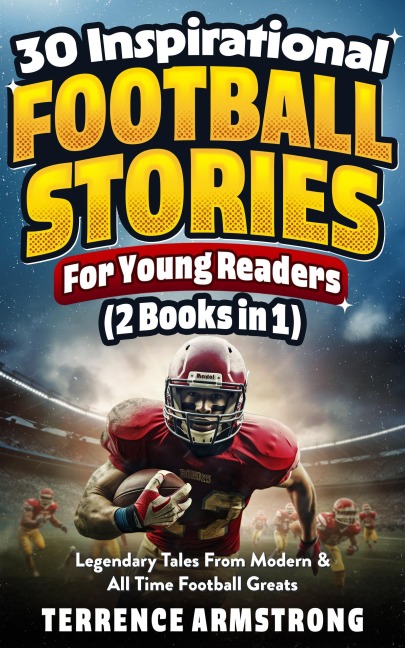 30 Inspirational Football Stories For Young Readers (2 Books In 1): Legendary Tales From Modern & All time Football Greats - Terrence Armstrong