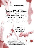 Dancing & Teaching Dance based on Dance Medicine & Science  The Symbiosis of the Future - Volume 1 (Hardcover) - Judith-Elisa Kaufmann