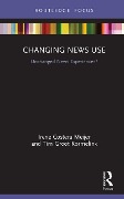 Cover-Bild zum Titel 'Changing News Use' von 'Irene Costera Meijer, Tim Groot Kormelink'