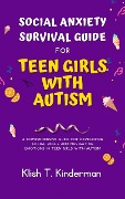 Social Anxiety Survival Guide for Teen Girls with Autism - Klish T. Kinderman