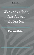 Wie ich erfuhr, dass ich ein Zebra bin - Martina Hahn