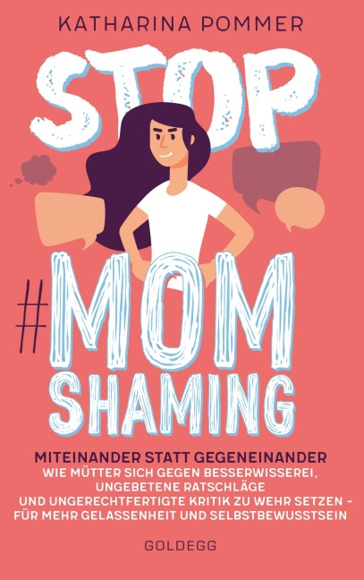 Stop MomShaming. Miteinander statt gegeneinander. Wie Mütter sich gegen Besserwisserei, ungebetene Ratschläge und ungerechtfertigte Kritik zur Wehr setzen - für mehr Gelassenheit und Selbstbewusstsein. - Katharina Pommer