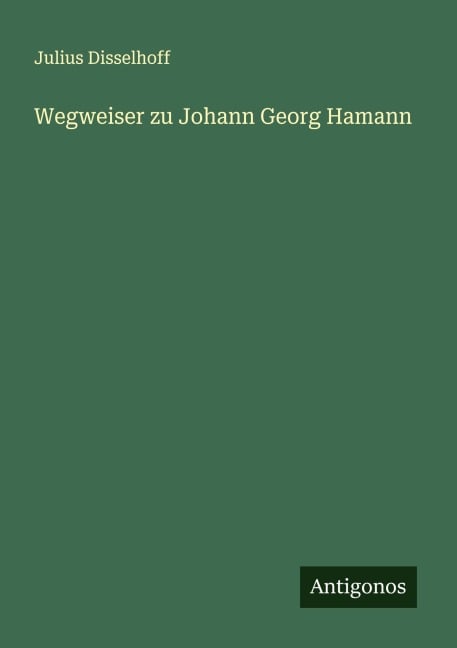 Wegweiser zu Johann Georg Hamann - Julius Disselhoff