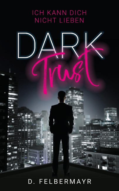 Dark Trust - Ich kann dich nicht lieben - Daniela Felbermayr