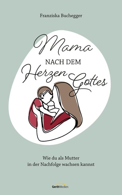 Mama nach dem Herzen Gottes - Franziska Buchegger