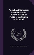 Cover-Bild zum Titel 'An Indian Pilgrimage; Travel Notes of a Visit to the Indian Fields of the Church of Scotland' von ''