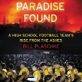 Paradise Found Lib/E: A High School Football Team's Rise from the Ashes - Bill Plaschke