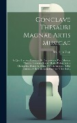 Conclave Thesauri Magnae Artis Musicae: In Quo Tractatur Praecipue De Compositione Pura, Musicae Theoria, Anatomia Sonori, Musica Enharmonica, Chromat - Mauritius Vogt