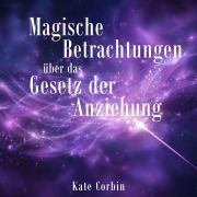 Cover-Bild zum Titel 'Magische Betrachtungen über das Gesetz der Anziehung' von 'Kate Corbin'
