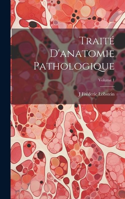Traité D'anatomie Pathologique; Volume 1 - J. Fréderic Lobstein