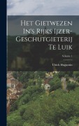 Cover-Bild zum Titel 'Het Gietwezen In's Rijks Ijzer-geschutgieterij Te Luik; Volume 1' von 'Ulrich Huguenin'
