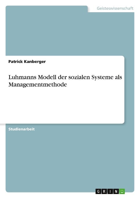 Luhmanns Modell der sozialen Systeme als Managementmethode - Patrick Kanberger