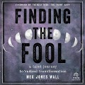 Finding the Fool: A Tarot Journey to Radical Transformation - Meg Jones Wall