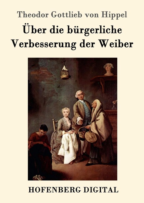 Über die bürgerliche Verbesserung der Weiber - Theodor Gottlieb Von Hippel