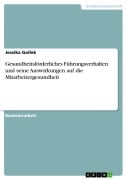 Gesundheitsförderliches Führungsverhalten und seine Auswirkungen auf die Mitarbeitergesundheit - Jessika Gollek