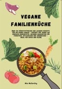 Vegane Familienküche: Über 150 nährstoffreiche und leckere Rezepte für die ganze Familie - Perfekt für jeden Tag - Mia McCarthy