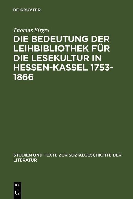 Die Bedeutung der Leihbibliothek für die Lesekultur in Hessen-Kassel 1753-1866 - Thomas Sirges