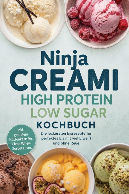 Ninja Creami High Protein Low Sugar Kochbuch: Die leckersten Eisrezepte für perfektes Eis mit viel Eiweiß und ohne Reue -  inkl. genialem Hüttenkäse-Eis, Clear-Whey-Sorbets uvm. - Anna-Lena Kulas