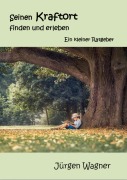 Seinen Kraftort finden und erleben - Jürgen Wagner