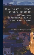 Cover-Bild zum Titel 'Campagnes Du Corps Sous Les Ordres De Son Altesse Sérénissime Mgr Le Prince De Condé; Volume 3' von 'Armand François Hennequin Ecquevilly'