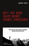 Cover-Bild zum Titel 'Gott hat beim Suizid meines Sohnes zugeschaut' von 'Hartmut Schott'