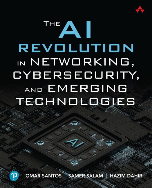 The AI Revolution in Networking, Cybersecurity, and Emerging Technologies - Omar Santos, Hazim Dahir, Samer Salam