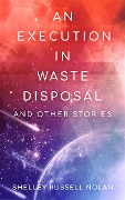 An Execution in Waste Disposal and Other Stories - Shelley Russell Nolan