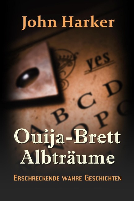 Ouija-Brett Albträume: Erschreckende wahre Geschichten - John Harker