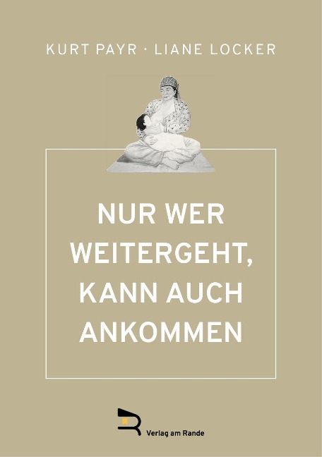 NUR WER WEITERGEHT, KANN AUCH ANKOMMEN - Kurt Payr, Liane Locker