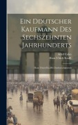 Ein Ddutscher Kaufmann des sechszehnten Jahrhunderts - Hans Ulrich Krafft, Adolf Cohn