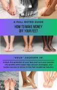 Cover-Bild zum Titel 'How To Make Money Off Your Feet: A Full Noted Guide' von '"Sole" Jackson'