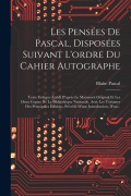 Les Pensées De Pascal, Disposées Suivant L'ordre Du Cahier Autographe: Texte Critique Établi D'après Le Manuscrit Original Et Les Deux Copies De La Bi - Blaise Pascal