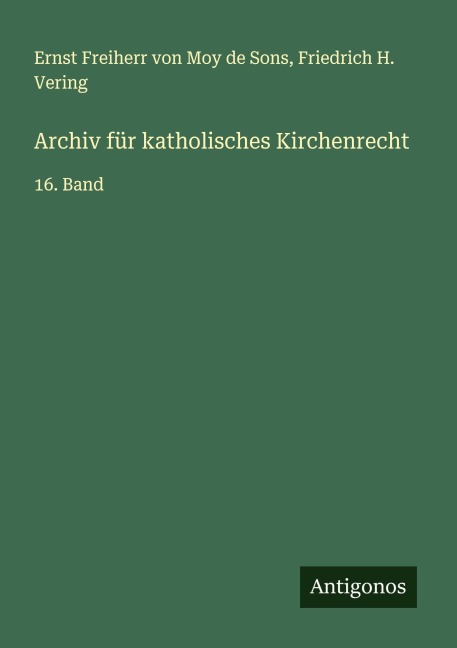 Archiv für katholisches Kirchenrecht - Ernst Freiherr von Moy de Sons, Friedrich H. Vering