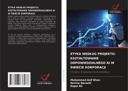 Cover-Bild zum Titel 'ETYKA WED¿UG PROJEKTU: KSZTA¿TOWANIE ODPOWIEDZIALNEGO AI W ¿WIECIE KORPORACJI' von 'Muhammad Asif Khan, Dovina Navanti, Hapzi Ali'