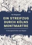 Cover-Bild zum Titel 'Ein Streifzug durch Kölns Montmartre' von 'Kai Wiegmann'
