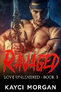 Ravaged (Love Unleashed, #3) - Kayci Morgan